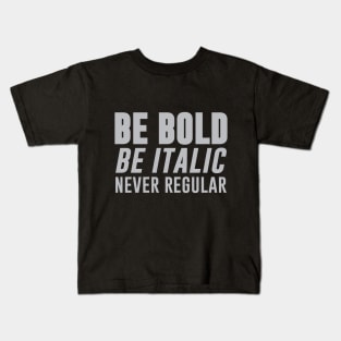 Be Bold, Be Italic, Never Regular Kids T-Shirt